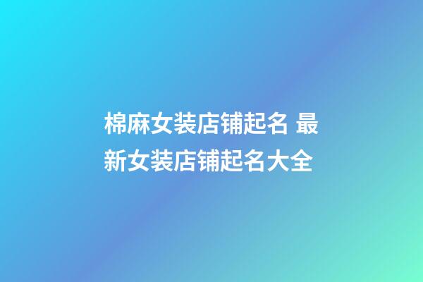 棉麻女装店铺起名 最新女装店铺起名大全-第1张-店铺起名-玄机派